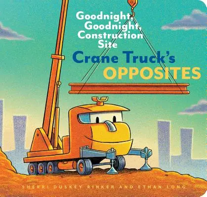 Opusele lui Crane Truck: Noapte bună, noapte bună, șantier de construcții (Carte educativă despre camionul de construcții pentru preșcolari, tema vehiculelor și camioanelor - Crane Truck's Opposites: Goodnight, Goodnight, Construction Site (Educational Construction Truck Book for Preschoolers, Vehicle and Truck Theme