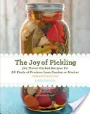 The Joy of Pickling, ediția a 3-a: 300 de rețete pline de savoare pentru tot felul de produse din grădină sau din piață - The Joy of Pickling, 3rd Edition: 300 Flavor-Packed Recipes for All Kinds of Produce from Garden or Market