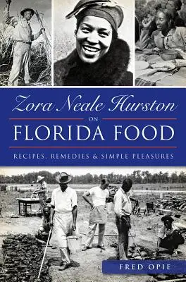 Zora Neale Hurston on Florida Food:: Rețete, remedii și plăceri simple - Zora Neale Hurston on Florida Food:: Recipes, Remedies & Simple Pleasures