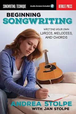 Beginning Songwriting: Scrierea propriilor versuri, melodii și acorduri - Beginning Songwriting: Writing Your Own Lyrics, Melodies, and Chords