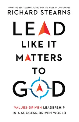 Lead Like It Matters to God: Leadership bazat pe valori într-o lume condusă de succes - Lead Like It Matters to God: Values-Driven Leadership in a Success-Driven World