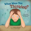 La ce te gândeai? Să înveți să-ți controlezi impulsurile - What Were You Thinking?: Learning to Control Your Impulses