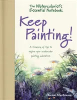 Watercolorist's Essential Notebook - Continuă să pictezi! - O comoară de sfaturi pentru a vă inspira aventura picturii în acuarelă - Watercolorist's Essential Notebook - Keep Painting! - A Treasury of Tips to Inspire Your Watercolor Painting Adventure