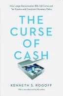 Blestemul numerarului: modul în care bancnotele cu valoare nominală mare favorizează criminalitatea și evaziunea fiscală și restricționează politica monetară - The Curse of Cash: How Large-Denomination Bills Aid Crime and Tax Evasion and Constrain Monetary Policy