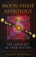 Astrologia fazelor lunare: Cheia lunară a destinului tău - Moon Phase Astrology: The Lunar Key to Your Destiny