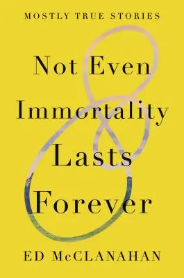 Nici măcar nemurirea nu durează veșnic: Mostly True Stories - Not Even Immortality Lasts Forever: Mostly True Stories