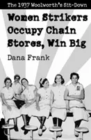Femeile greviste ocupă lanțuri de magazine, câștigă mult: The 1937 Woolworth's Sit-Down - Women Strikers Occupy Chain Stores, Win Big: The 1937 Woolworth's Sit-Down