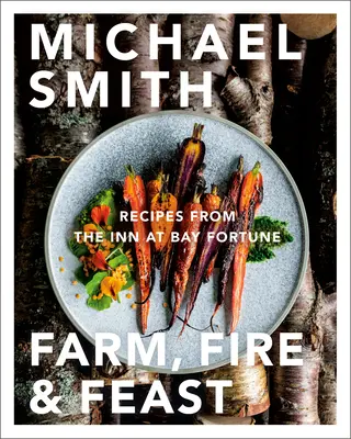 Fermă, foc și sărbătoare: Rețete de la hanul de la Bay Fortune - Farm, Fire & Feast: Recipes from the Inn at Bay Fortune