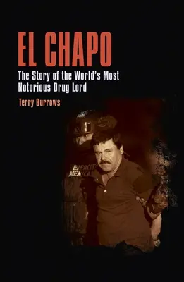 El Chapo: The Story of the World's Most Notorious Drug Lord (Povestea celui mai cunoscut lord al drogurilor din lume) - El Chapo: The Story of the World's Most Notorious Drug Lord