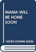 MAMA VA FI ACASĂ ÎN CURÂND - MAMA WILL BE HOME SOON