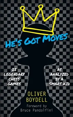 He's Got Moves: 25 de partide de șah legendare (așa cum au fost analizate de un copil inteligent) - He's Got Moves: 25 Legendary Chess Games (As Analyzed by a Smart Kid)