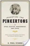 Inventing the Pinkertons; Or, Spies, Sleuths, Mercenaries, and Thugs: O poveste a celei mai faimoase (și infame) agenții de detectivi din țară - Inventing the Pinkertons; Or, Spies, Sleuths, Mercenaries, and Thugs: Being a Story of the Nation's Most Famous (and Infamous) Detective Agency