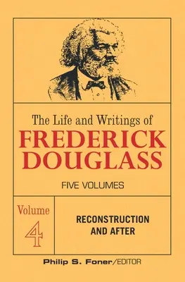 Viața și scrierile lui Frederick Douglass, volumul 4: Reconstrucția și după - The Life and Writings of Frederick Douglass, Volume 4: Reconstruction and After