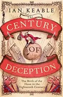 Secolul înșelăciunii - Nașterea păcălelilor în Anglia secolului al XVIII-lea (Century of Deception - The Birth of the Hoax in Eighteenth Century England) - Century of Deception - The Birth of the Hoax in Eighteenth Century England