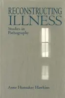 Reconstrucția bolii: Studii în patografie, ediția a doua - Reconstructing Illness: Studies in Pathography, Second Edition