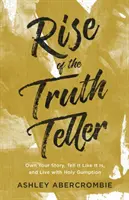 Rise of the Truth Teller: Deține-ți povestea, spune lucrurilor pe nume și trăiește cu curaj - Rise of the Truth Teller: Own Your Story, Tell It Like It Is, and Live with Holy Gumption