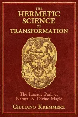 Știința hermetică a transformării: Calea inițiatică a magiei naturale și divine - The Hermetic Science of Transformation: The Initiatic Path of Natural and Divine Magic