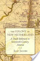 Colonia New Netherland: A Dutch Settlement in Seventeenth-Century America - The Colony of New Netherland: A Dutch Settlement in Seventeenth-Century America