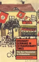 Germani obișnuiți în vremuri extraordinare: Revoluția nazistă din Hildesheim - Ordinary Germans in Extraordinary Times: The Nazi Revolution in Hildesheim