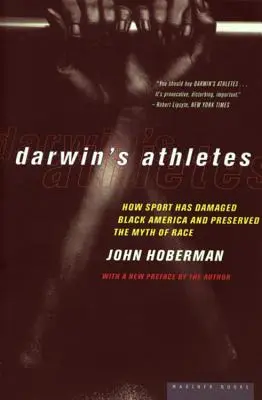 Atleții lui Darwin: How Sport Has Damaged Black America and Preserved the Myth of Race (Cum a afectat sportul America de culoare și a conservat mitul rasei) - Darwin's Athletes: How Sport Has Damaged Black America and Preserved the Myth of Race