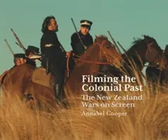 Filming the Colonial Past: Războaiele din Noua Zeelandă pe ecran - Filming the Colonial Past: The New Zealand Wars on Screen