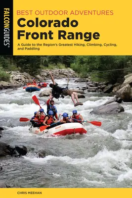 Cele mai bune aventuri în aer liber Colorado Front Range: Un ghid al celor mai bune excursii, cățărări, ciclism și canotaj din regiune - Best Outdoor Adventures Colorado Front Range: A Guide to the Region's Greatest Hiking, Climbing, Cycling, and Paddling