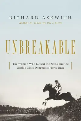 De neînduplecat: The Woman Who Defied the Nazis in the World's Most Dangerous Horse Race (Femeia care i-a sfidat pe naziști în cea mai periculoasă cursă de cai din lume) - Unbreakable: The Woman Who Defied the Nazis in the World's Most Dangerous Horse Race