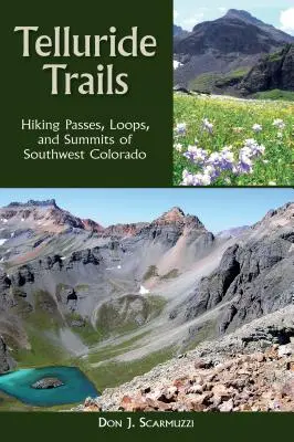 Traseele Telluride: Drumeții prin trecători, bucle și vârfuri din sud-vestul statului Colorado - Telluride Trails: Hiking Passes, Loops, and Summits of Southwest Colorado