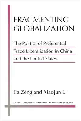 Fragmentarea globalizării: Politica de liberalizare a comerțului preferențial în China și Statele Unite - Fragmenting Globalization: The Politics of Preferential Trade Liberalization in China and the United States