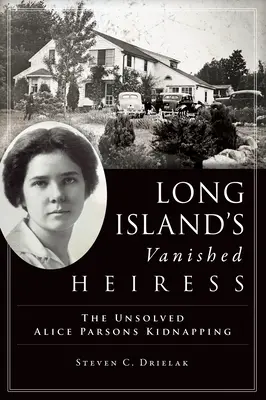 Moștenitoarea dispărută din Long Island: Răpirea nerezolvată a lui Alice Parsons - Long Island's Vanished Heiress: The Unsolved Alice Parsons Kidnapping