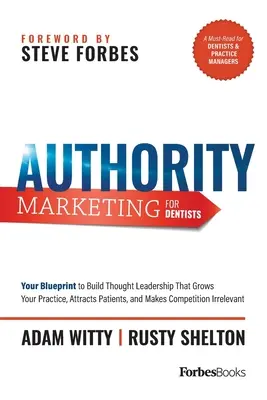 Authority Marketing for Dentists: Planul dvs. pentru a construi un leadership de gândire care să vă crească cabinetul, să atragă pacienți și să facă concurența irelevantă - Authority Marketing for Dentists: Your Blueprint to Build Thought Leadership That Grows Your Practice, Attracts Patients, and Makes Competition Irrele