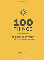 100 de lucruri care să te ridice când te simți deprimat - Citate înălțătoare și idei încântătoare care să te facă să te simți bine - 100 Things to Pick You Up When You're Feeling Down - Uplifting Quotes and Delightful Ideas to Make You Feel Good