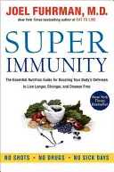 Super imunitate: Ghidul esențial de nutriție pentru stimularea apărării organismului pentru a trăi mai mult, mai puternic și fără boli - Super Immunity: The Essential Nutrition Guide for Boosting Your Body's Defenses to Live Longer, Stronger, and Disease Free