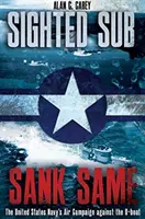 A zărit submarinul, l-a scufundat: Campania aeriană a Marinei Statelor Unite împotriva U-Boat - Sighted Sub, Sank Same: The United States Navy's Air Campaign Against the U-Boat
