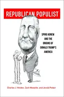 Populist republican: Spiro Agnew și originile Americii lui Donald Trump - Republican Populist: Spiro Agnew and the Origins of Donald Trump's America