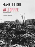 Flash of Light, Wall of Fire: Fotografii japoneze care documentează bombardamentele atomice de la Hiroshima și Nagasaki - Flash of Light, Wall of Fire: Japanese Photographs Documenting the Atomic Bombings of Hiroshima and Nagasaki