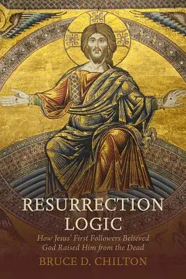 Logica învierii: Cum au crezut primii discipoli ai lui Iisus că Dumnezeu l-a înviat din morți - Resurrection Logic: How Jesus' First Followers Believed God Raised Him from the Dead