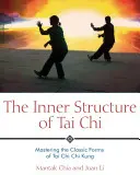 Structura interioară a Tai Chi: Stăpânirea formelor clasice de Tai Chi Chi Kung - The Inner Structure of Tai Chi: Mastering the Classic Forms of Tai Chi Chi Kung