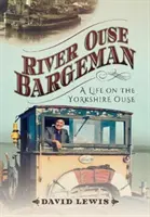 River Ouse Bargeman: O viață întreagă pe Yorkshire Ouse - River Ouse Bargeman: A Lifetime on the Yorkshire Ouse