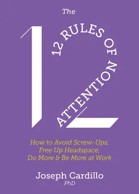 Cele 12 reguli ale atenției: Cum să eviți încurcăturile, să eliberezi spațiul mental, să faci mai mult și să fii mai mult la serviciu - The 12 Rules of Attention: How to Avoid Screw-Ups, Free Up Headspace, Do More and Be More at Work
