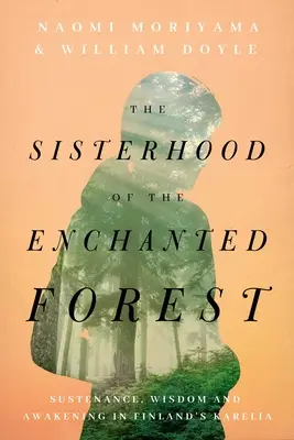 Surorile din pădurea fermecată: Sustenție, înțelepciune și trezire în Karelia Finlandei - The Sisterhood of the Enchanted Forest: Sustenance, Wisdom, and Awakening in Finland's Karelia