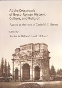 La răscrucea istoriei, culturii și religiei greco-romane: Lucrări în memoria lui Carin M. C. Green - At the Crossroads of Greco-Roman History, Culture, and Religion: Papers in Memory of Carin M. C. Green