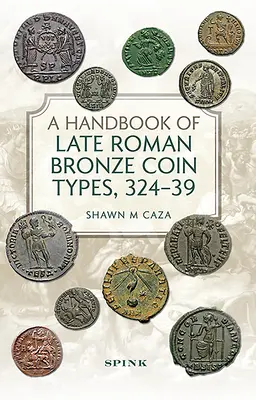 Un manual al tipurilor de monede de bronz romane târzii, 324-395 - A Handbook of Late Roman Bronze Coin Types, 324-395