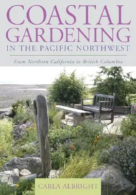 Grădinăritul de coastă în nord-vestul Pacificului: Din nordul Californiei până în Columbia Britanică - Coastal Gardening in the Pacific Northwest: From Northern California to British Columbia