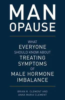 MAN-opause: Ce ar trebui să știe toată lumea despre tratarea simptomelor dezechilibrului hormonal masculin - MAN-opause: What Everyone Should Know about Treating Symptoms of Male Hormone Imbalance