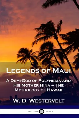 Legendele lui Maui: Un semizeu al Polineziei și mama sa Hina - Mitologia Hawaii - Legends of Maui: A Demi-God of Polynesia and His Mother Hina - The Mythology of Hawaii