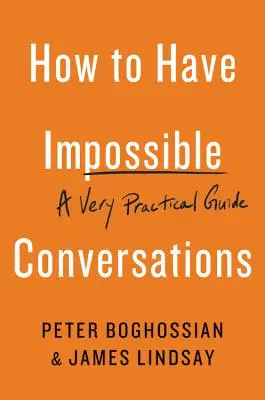 Cum să ai conversații imposibile: Un ghid foarte practic - How to Have Impossible Conversations: A Very Practical Guide