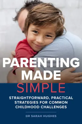 Parenting Made Simple: Straightforward, Practical Strategies for Common Childhood Challenges (Strategii simple și practice pentru provocările comune ale copilăriei) - Parenting Made Simple: Straightforward, Practical Strategies for Common Childhood Challenges