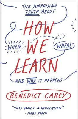 Cum învățăm: Adevărul surprinzător despre când, unde și de ce se întâmplă - How We Learn: The Surprising Truth about When, Where, and Why It Happens