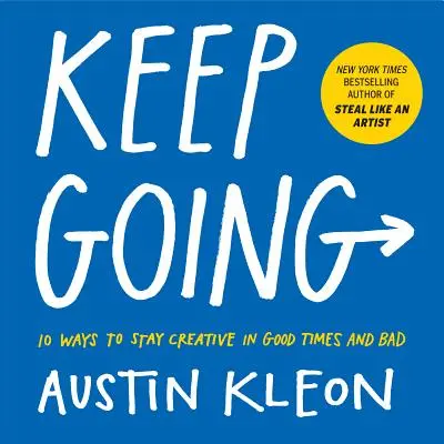 Keep Going: 10 moduri de a rămâne creativ în vremuri bune și rele - Keep Going: 10 Ways to Stay Creative in Good Times and Bad